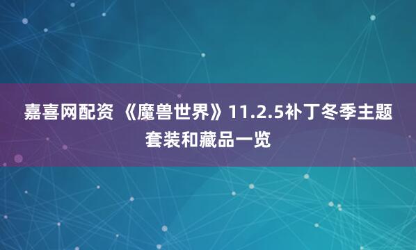 嘉喜网配资 《魔兽世界》11.2.5补丁冬季主题套装和藏品一览