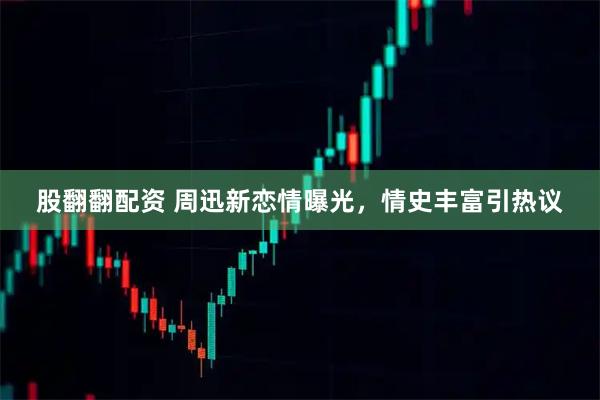 股翻翻配资 周迅新恋情曝光，情史丰富引热议